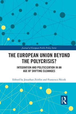 The European Union Beyond the Polycrisis?: Integration and politicization in an age of shifting cleavages - Zeitlin, Jonathan (Editor), and Nicoli, Francesco (Editor)