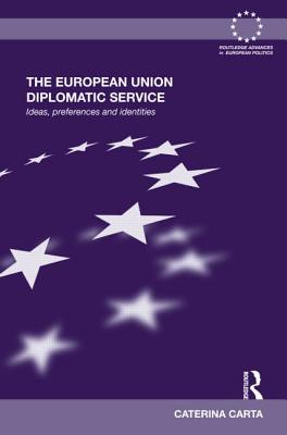 The European Union Diplomatic Service: Ideas, Preferences and Identities - Carta, Caterina