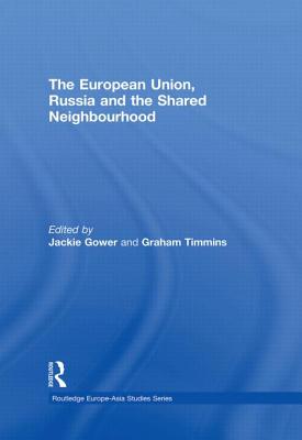 The European Union, Russia and the Shared Neighbourhood - Gower, Jackie (Editor), and Timmins, Graham (Editor)