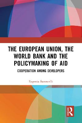 The European Union, the World Bank and the Policymaking of Aid: Cooperation among Developers - Baroncelli, Eugenia