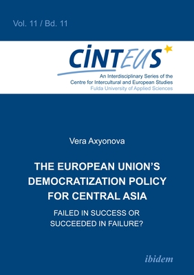 The European Union's Democratization Policy for Central Asia: Failed in Success or Succeeded in Failure? - Axyonova, Vera