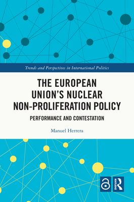The European Union's Nuclear Non-proliferation Policy: Performance and Contestation - Herrera, Manuel