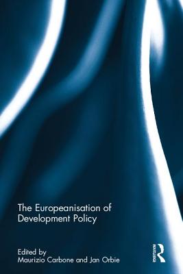 The Europeanisation of Development Policy - Carbone, Maurizio (Editor), and Orbie, Jan (Editor)