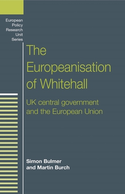 The Europeanisation of Whitehall: UK Central Government and the European Union - Bulmer, Simon, and Burch, Martin
