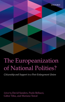 The Europeanization of National Polities?: Citizenship and Support in a Post-Enlargement Union - Sanders, David (Editor), and Bellucci, Paolo (Editor), and Tka, Gbor (Editor)