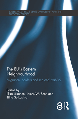 The EU's Eastern Neighbourhood: Migration, Borders and Regional Stability - Liikanen, Ilkka (Editor), and Scott, James W. (Editor), and Sotkasiira, Tiina (Editor)