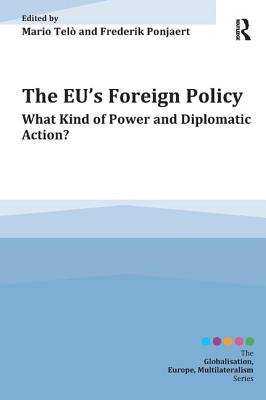 The EU's Foreign Policy: What Kind of Power and Diplomatic Action? - Tel, Mario, and Ponjaert, Frederik