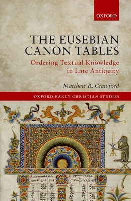 The Eusebian Canon Tables: Ordering Textual Knowledge in Late Antiquity - Crawford, Matthew R.