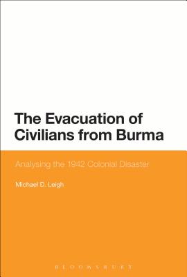 The Evacuation of Civilians from Burma: Analysing the 1942 Colonial Disaster - Leigh, Michael D