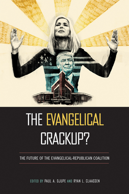 The Evangelical Crackup?: The Future of the Evangelical-Republican Coalition - Djupe, Paul (Editor), and Claassen, Ryan L (Editor)