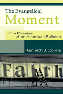 The Evangelical Moment: The Promise of an American Religion