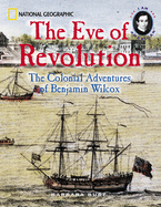 The Eve of Revolution: The Colonial Adventures of Benjamin Wilcox