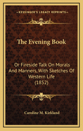 The Evening Book: Or Fireside Talk on Morals and Manners, with Sketches of Western Life (1852)