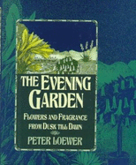 The Evening Garden: Flowers and Fragrance from Dusk Till Dawn - Loewer, H Peter