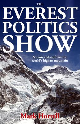 The Everest Politics Show: Sorrow and Strife on the World's Highest Mountain - Horrell, Mark