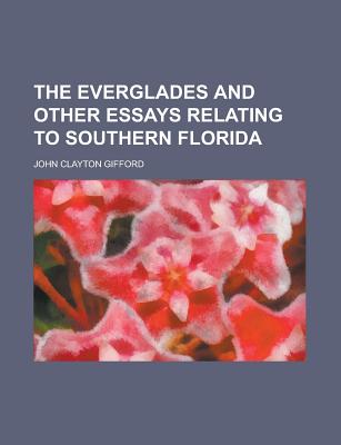 The Everglades and Other Essays Relating to Southern Florida - Gifford, John Clayton