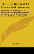 The Every Day Book Of History And Chronology: Embracing The Anniversaries Of Memorable Persons And Events In Every Period And State Of The World, From The Creation To The Present Time (1858)