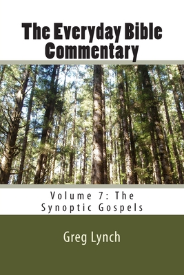 The Everyday Bible Commentary: Volume 7: The Synoptic Gospels - Lynch, Greg P