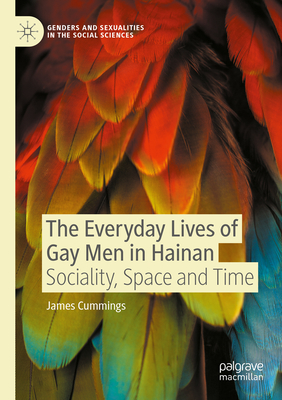 The Everyday Lives of Gay Men in Hainan: Sociality, Space and Time - Cummings, James