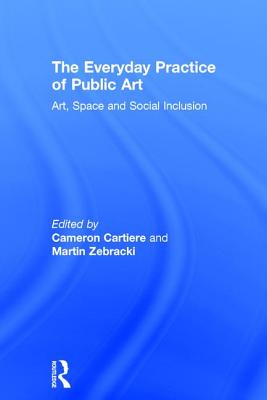 The Everyday Practice of Public Art: Art, Space, and Social Inclusion - Cartiere, Cameron (Editor), and Zebracki, Martin (Editor)