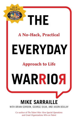 The Everyday Warrior: A No-Hack, Practical Approach to Life - Sarraille, Mike, and Gordon, Brian (Contributions by), and Boulay, Jason (Contributions by)