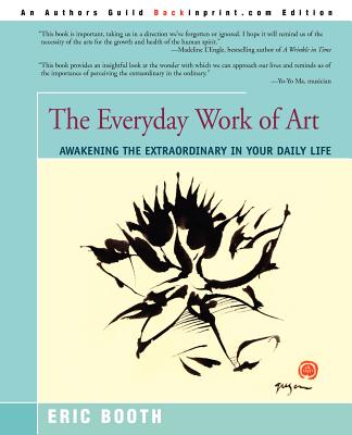 The Everyday Work of Art: Awakening the Extraordinary in Your Daily Life - Booth, Eric