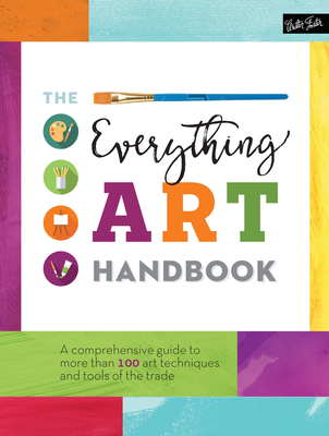 The Everything Art Handbook: A Comprehensive Guide to More Than 100 Art Techniques and Tools of the Trade - Walter Foster Creative Team
