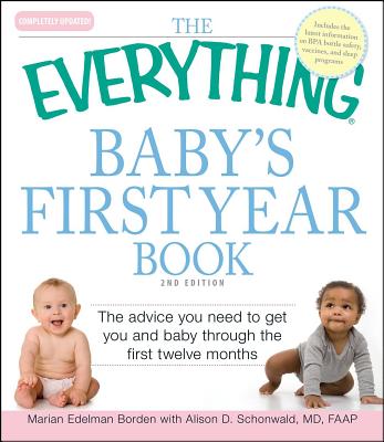 The Everything Baby's First Year Book: The Advice You Need to Get You and Baby Through the First Twelve Months - Borden, Marian, and Schonwald, Alison D