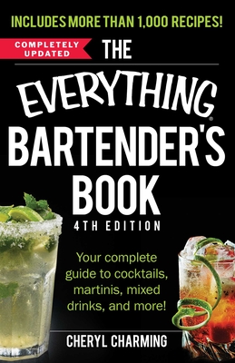 The Everything Bartender's Book: Your Complete Guide to Cocktails, Martinis, Mixed Drinks, and More! - Charming, Cheryl