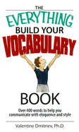 The Everything Build Your Vocabulary Book: Over 400 Words to Help You Communicate with Eloquence and Style - Dmitriev, Valentine, Dr., PhD