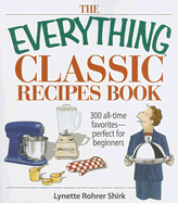 The Everything Classic Recipes Book: 300 All-Time Favorites Perfect for Beginners - Rohrer Shirk, Lynette