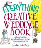 The Everything Creative Wedding Ideas Book: Cultural Traditions and Offbeat Themes to Make Your Day Extra-Special