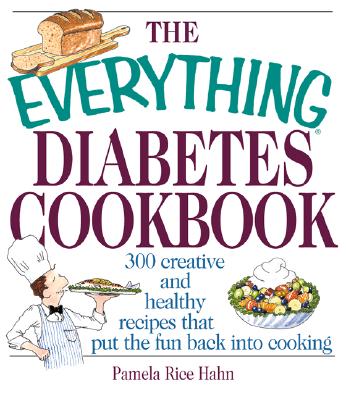 The Everything Diabetes Cookbook: 300 Creative and Healthy Recipes That Put Fun Back Into Cooking - Hahn, Pamela Rice