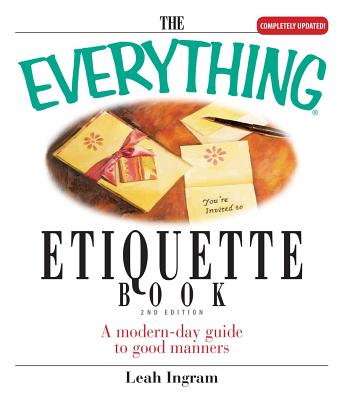 The Everything Etiquette Book: A Modern-Day Guide to Good Manners - Ingram, Leah