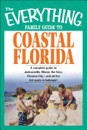 The Everything Family Guide to Coastal Florida: St. Augustine, Miami, the Keys, Panama City--And All the Hot Spots in Between!