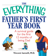 The Everything Father's First Year Book: A Survival Guide for the First 12 Months of Being a Dad