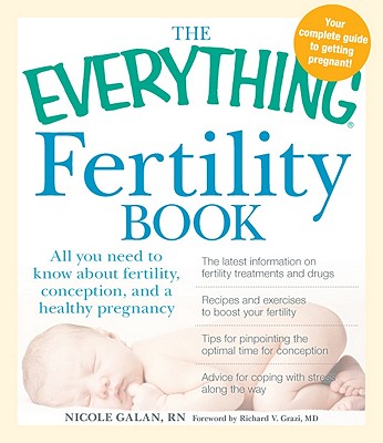 The Everything Fertility Book: All you need to know about fertility, conception, and a healthy pregnancy - Galan, Nicole, RN