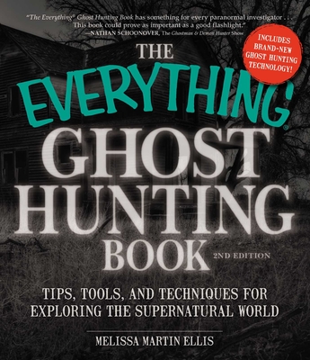 The Everything Ghost Hunting Book: Tips, Tools, and Techniques for Exploring the Supernatural World - Ellis, Melissa Martin