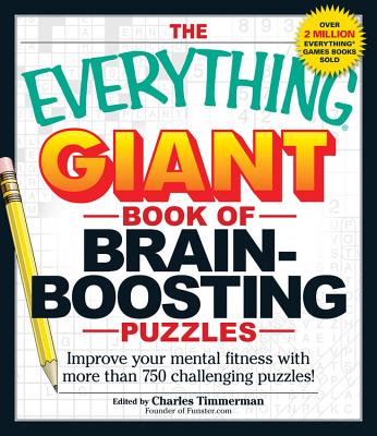 The Everything Giant Book of Brain-Boosting Puzzles: Improve Your Mental Fitness with More Than 750 Challenging Puzzles! - Timmerman, Charles