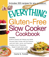 The Everything Gluten-Free Slow Cooker Cookbook: Includes Butternut Squash with Walnuts and Vanilla, Peruvian Roast Chicken with Red Potatoes, Lamb with Garlic, Lemon, and Rosemary, Crustless Lemon Cheesecake, Maple Pumpkin Spice Lattes...and Hundreds...