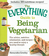 The Everything Guide to Being Vegetarian: The Advice, Nutrition Information, and Recipes You Need to Enjoy a Healthy Lifestyle