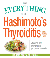 The Everything Guide to Hashimoto's Thyroiditis: A Healing Plan for Managing Symptoms Naturally