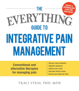 The Everything Guide to Integrative Pain Management: Conventional and Alternative Therapies for Managing Pain - Discover New Treatments, Regulate Symptoms, Improve Your Mood, Decrease Chronic Stress, and Nurture Your Body and Mind
