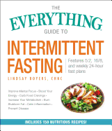 The Everything Guide to Intermittent Fasting: Features 5:2, 16/8, and Weekly 24-Hour Fast Plans