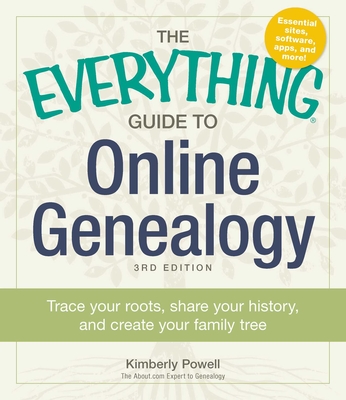 The Everything Guide to Online Genealogy: Trace Your Roots, Share Your History, and Create Your Family Tree - Powell, Kimberly