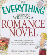 The Everything Guide to Writing a Romance Novel: From Writing the Perfect Love Scene to Finding the Right Publisher--All You Need to Fulfill Your Dreams