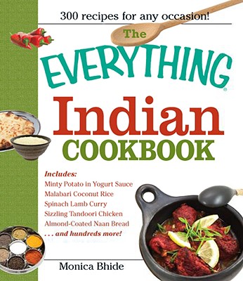 The Everything Indian Cookbook: 300 Tantalizing Recipes--From Sizzling Tandoori Chicken to Fiery Lamb Vindaloo - Bhide, Monica