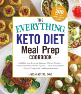 The Everything Keto Diet Meal Prep Cookbook: Includes: Sage Breakfast Sausage, Chicken Tandoori, Philly Cheesesteak-Stuffed Peppers, Lemon Butter Salmon, Cannoli Cheesecake...and Hundreds More!