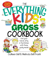 The Everything Kids' Gross Cookbook: Get Your Hands Dirty in the Kitchen with These Yucky Meals - Sell, Colleen