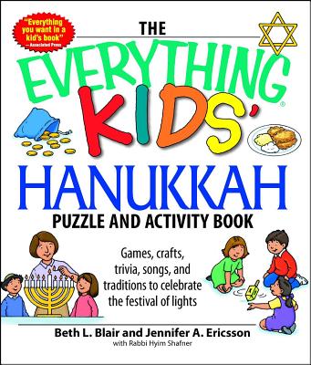 The Everything Kids' Hanukkah Puzzle & Activity Book: Games, Crafts, Trivia, Songs, and Traditions to Celebrate the Festival of Lights! - Blair, Beth L, and Ericsson, Jennifer a, and Shafner, Hyim